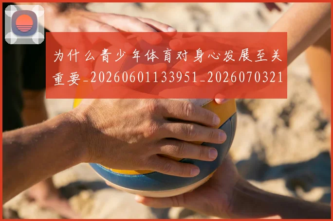 为什么青少年体育对身心发展至关重要_20260601133951_20260703212044