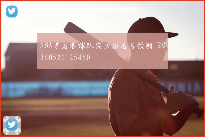 NBA季后赛球队实力排名与预测_20260526125450