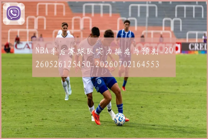 NBA季后赛球队实力排名与预测_20260526125450_20260702164553