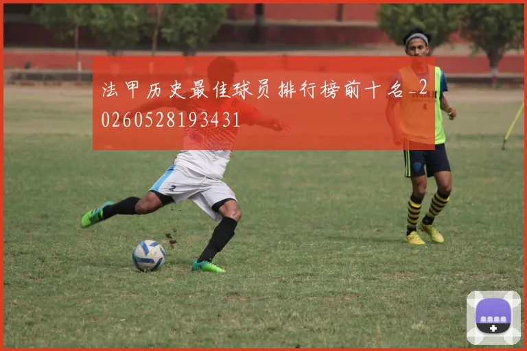 法甲历史最佳球员排行榜前十名_20260528193431